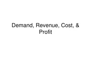 Demand, Revenue, Cost, &amp; Profit