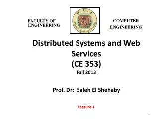 Distributed Systems and Web Services (CE 353) Fall 2013 Prof. Dr : Saleh El Shehaby Lecture 1