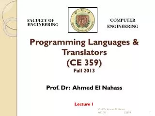 Programming Languages &amp; Translators (CE 359) Fall 2013 Prof. Dr : Ahmed El Nahass Lecture 1