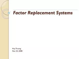 Factor Replacement Systems