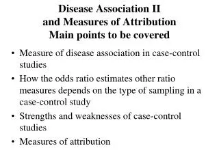 Disease Association II and Measures of Attribution Main points to be covered