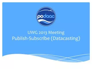 UWG 2013 Meeting Publish-Subscribe ( Datacasting )