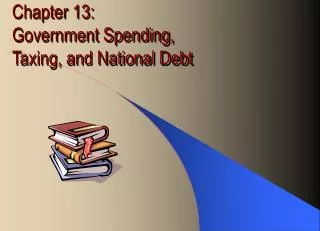 Chapter 13: Government Spending, Taxing, and National Debt