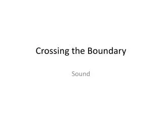 Crossing the Boundary