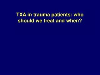 TXA in trauma patients: who should we treat and when?