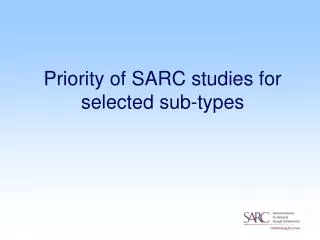 Priority of SARC studies for selected sub-types