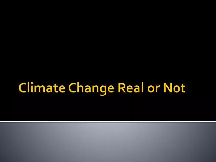 climate change real or not