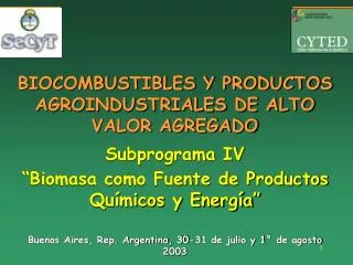BIOCOMBUSTIBLES Y PRODUCTOS AGROINDUSTRIALES DE ALTO VALOR AGREGADO Subprograma IV