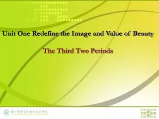 Unit One Redefine the Image and Value of Beauty The Third Two Periods