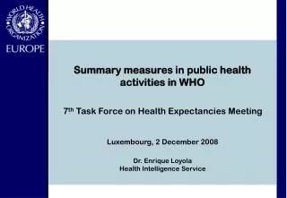 7 th Task Force on Health Expectancies Meeting Luxembourg, 2 December 2008 Dr. Enrique Loyola