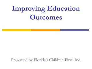 Improving Education Outcomes Presented by Florida’s Children First, Inc.