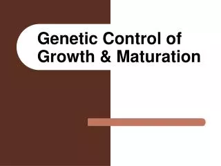 Genetic Control of Growth &amp; Maturation