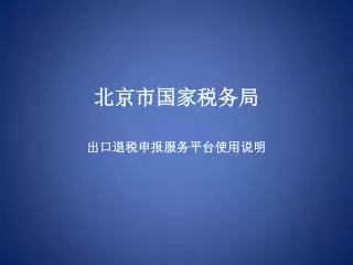 北京市国家税务局 出口退税申报服务平台使用说明