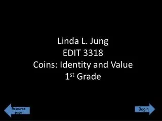 Linda L. Jung EDIT 3318 Coins: Identity and Value 1 st Grade