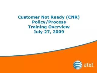 Customer Not Ready (CNR) Policy/Process Training Overview July 27, 2009
