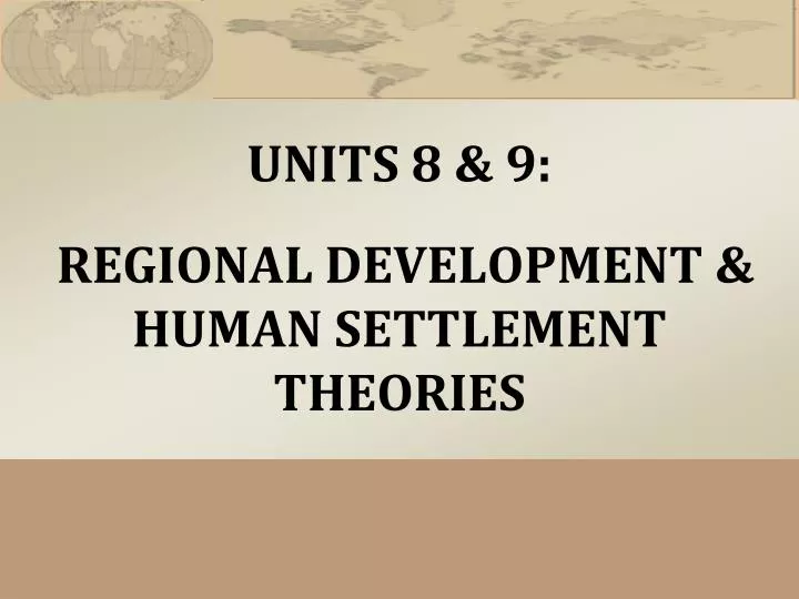 units 8 9 regional development human settlement theories