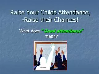 Raise Your Childs Attendance, -Raise their Chances!