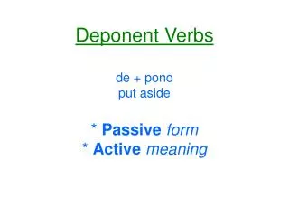 Deponent Verbs de + pono put aside * Passive form * Active meaning