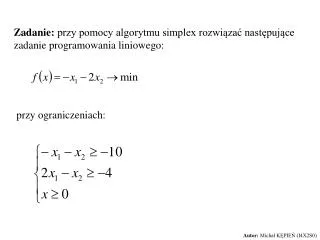 Zadanie: przy pomocy algorytmu simplex rozwiązać następujące zadanie programowania liniowego: