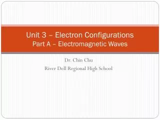 Unit 3 – Electron Configurations Part A – Electromagnetic Waves