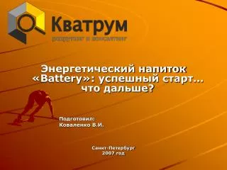 Энергетический напиток « Battery »: успешный старт… что дальше? Подготовил: Коваленко В.И.