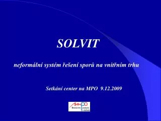 SOLVIT neformální systém řešení sporů na vnitřním trhu 			Setkání center na MPO 9.12.2009