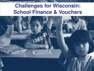 Challenges for Wisconsin: School Finance &amp; Vouchers