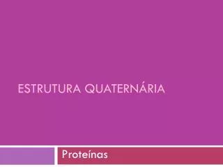 estrutura quatern ria