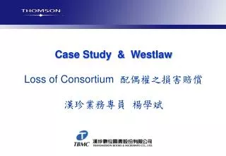 Case Study &amp; Westlaw Loss of Consortium 配偶權之損害賠償 漢珍業務專員 楊學斌