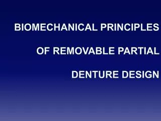 BIOMECHANICAL PRINCIPLES OF REMOVABLE PARTIAL DENTURE DESIGN