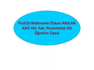 Prof.Dr.Mükremin Özkan ARSLAN KAÜ Vet. Fak. Parazitoloji AD Öğretim Üyesi