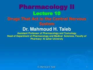 Pharmacology II Lecture 10 Drugs That Act in the Central Nervous System Dr. Mahmoud H. Taleb