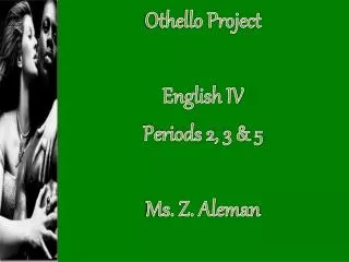 Othello Project English IV Periods 2, 3 &amp; 5 Ms. Z. Aleman