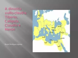 A dinastía xullo-claudia : Tiberio, Calígula, Claudio e Nerón