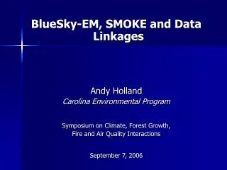 BlueSky-EM, SMOKE and Data Linkages Andy Holland Carolina Environmental Program