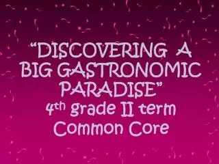 “DISCOVERING A BIG GASTRONOMIC PARADISE” 4 th grade II term Common Core