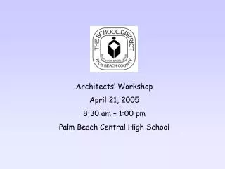 Architects’ Workshop April 21, 2005 8:30 am – 1:00 pm Palm Beach Central High School