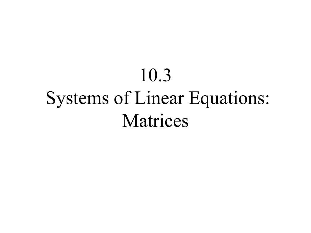 PPT - 10.3 Systems of Linear Equations: Matrices PowerPoint ...