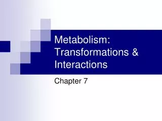 Metabolism: Transformations &amp; Interactions