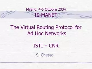 Milano, 4-5 Ottobre 2004 IS-MANET The Virtual Routing Protocol for Ad Hoc Networks ISTI – CNR