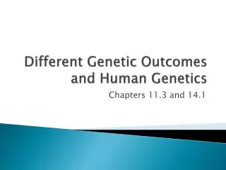Different Genetic Outcomes and Human Genetics