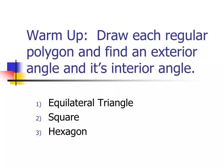 warm up draw each regular polygon and find an exterior angle and it s interior angle