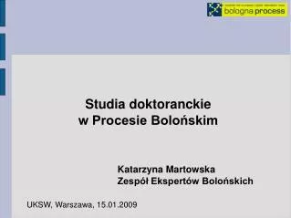 Studia doktoranckie w Procesie Bolońskim 							Katarzyna Martowska