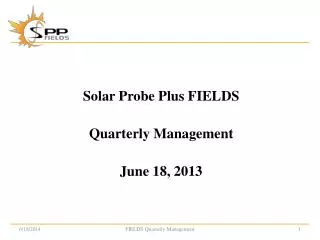 Solar Probe Plus FIELDS Quarterly Management June 18, 2013