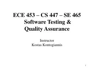 ECE 453 – CS 447 – SE 465 Software Testing &amp; Quality Assurance Instructor Kostas Kontogiannis