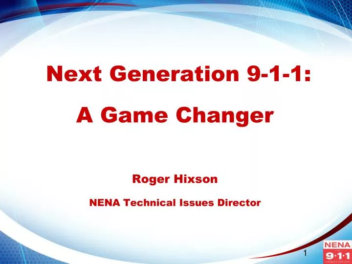 next generation 9 1 1 a game changer roger hixson nena technical issues director