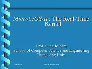 MicroC/OS-II : The Real-Time Kernel Prof. Sung Jo Kim School of Computer Science and Engineering