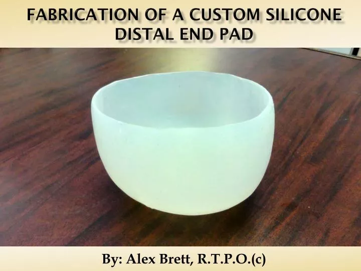 fabrication of a custom silicone distal end pad