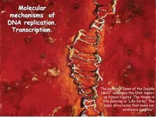Molecular mechanisms of DNA replication. Transcription.