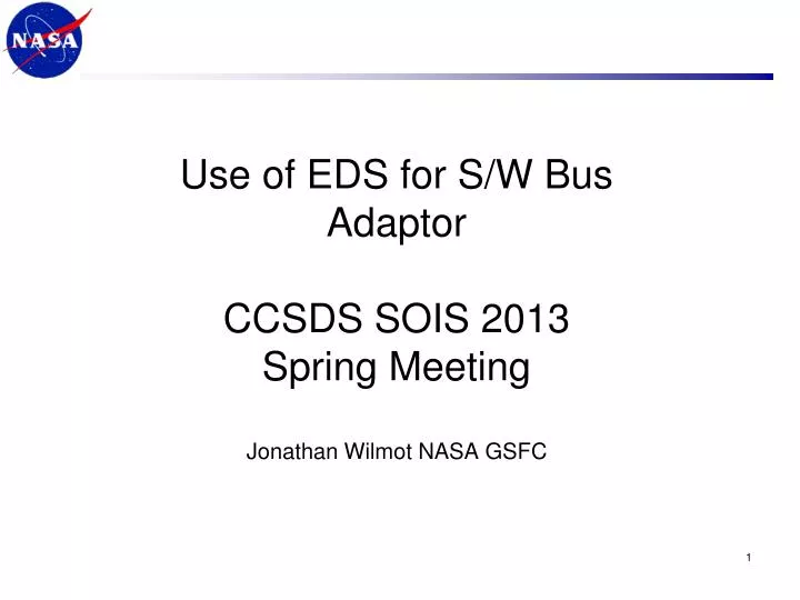 use of eds for s w bus adaptor ccsds sois 2013 spring meeting jonathan wilmot nasa gsfc